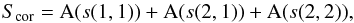 \begin{equation} \label{eq:Scor} S_\mathrm{cor} = \mathrm{A}(s(1,1))+\mathrm{A}(s(2,1))+\mathrm{A}(s(2,2)) , \end{equation}