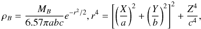 \begin{equation} \rho_{B} = \frac{M_{B}}{6.57 \pi abc} e^{-r^{2}/2} , r^{4} = \left[ \left( \frac{X}{a} \right)^{2} + \left( \frac{Y}{b} \right)^{2} \right]^{2} + \frac{Z^{4}}{c^{4}} , \end{equation}