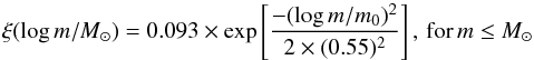 \begin{equation} \xi(\log m/\Msol)= 0.093\times \exp\left[\frac{-(\log m/m_0)^2}{2\times (0.55)^2}\right],\,{\rm for}\,m\le \Msol \label{massfunction} \end{equation}