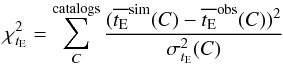 \begin{equation} \chi^2_{t_{\rm E}} = \sum^{\rm catalogs}_{C} \frac{(\overline{t_{\rm E}}^{\rm sim}(C)-\overline{t_{\rm E}}^{\rm obs}(C))^2}{\sigma^2_{t_{\rm E}}(C)} \end{equation}