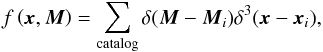 \appendix \setcounter{section}{1} \begin{equation} f\left( \vec{x},\vec{M} \right) =\sum_{\rm catalog} {\delta}(\vec{M}-\vec{M}_{i}) {\delta}^3 (\vec{x}-\vec{x}_{i}), \end{equation}