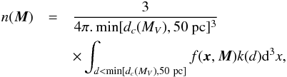 \appendix \setcounter{section}{1} \begin{eqnarray} n(\vec{M})&=& \frac{3}{4\pi .\min[{d_{c}(M_V)}, 50~\mathrm{pc}]^3} \nonumber\\&& \times\int_{d< \min[{d_{c}(M_V)}, 50~\mathrm{pc}]} f( \vec{x},\vec{M}) k(d) {\rm d}^3 x, \end{eqnarray}