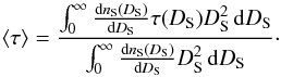 \begin{equation} \langle \tau\rangle =\frac{\int_0^{\infty} \frac{\ud n_{\rm S}(D_{\rm S})}{\ud D_{\rm S}} \tau(D_{\rm S})D_{\rm S}^2\, \ud D_{\rm S}} {\int_0^{\infty} \frac{\ud n_{\rm S}(D_{\rm S})}{\ud D_{\rm S}} D_{\rm S}^2\, \ud D_{\rm S}}\cdot \label{optpop} \end{equation}