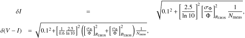 \begin{eqnarray} \delta I&=&\sqrt{0.1^2+ \left[\frac{2.5}{\ln 10}\right]^2\left[\frac{\sigma_{\Phi}}{\Phi}\right]_{R_{\rm EROS}}^2\frac{1}{N_{\rm meas}}}, \label{photoerr} \\ \label{photoerrcol} \delta(V-I)&= \sqrt{0.1^2\!+\!\left[\frac{1}{0.6}\frac{2.5}{\ln 10}\right]^2\left(\left[\frac{\sigma_{\Phi}}{\Phi}\right]_{R_{\rm EROS}}^2\!\!\! +\!\left[\frac{\sigma_{\Phi}}{\Phi}\right]_{B_{\rm EROS}}^2 \right)\frac{1}{N_{\rm meas}}}, \nonumber \end{eqnarray}