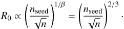\begin{equation} R_0 \propto \left(\frac {n_{\rm seed}}{\sqrt{n}}\right)^{1/\beta} = \left(\frac {n_{\rm seed}}{\sqrt{n}}\right)^{2/3}\cdot \label{eq:R0_scaling} \end{equation}