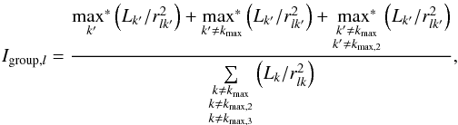\begin{equation} \label{eq:IP_group_theory} I_{{\rm group},l} = \frac{\underset{k'}{\max^*} \left( L_{k'}/r^2_{lk'} \right) + \underset{k' \neq k_{\max}}{\max^*} \left( L_{k'}/r^2_{lk'} \right)+\underset{\substack{k' \neq k_{\max}\\ k' \neq k_{\max,2}}}{\max^*} \left( L_{k'}/r^2_{lk'} \right)}{\sum\limits_{\substack{k \neq k_{\max}\\k \neq k_{\max,2}\\k \neq k_{\max,3}}}\left( L_{k}/r^2_{lk} \right) } , \end{equation}