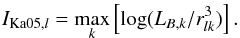 \begin{equation} \label{eq:IP_Ka05_theory} I_{{\rm Ka05},l} = \underset{k}{\max}\left[ \log(L_{B,k}/r^3_{lk}) \right]. \end{equation}