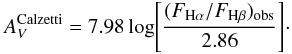 \begin{equation} \label{eq:ebv_calz} A_V^{\rm Calzetti} = 7.98 \log \Biggl[\frac{(F_{\rm H\alpha}/F_{\rm H\beta})_{\rm obs}}{2.86}\Biggl]\cdot \end{equation}