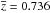 \hbox{$\overline{z} =0.736$}