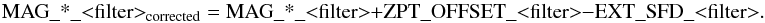 \appendix \setcounter{section}{1} \begin{equation} \textrm{MAG\_*\_<filter>}_{\rm corrected} = \textrm{MAG\_*\_<filter>} + \textrm{ZPT\_OFFSET\_<filter>} - \textrm{EXT\_SFD\_<filter>}. \end{equation}
