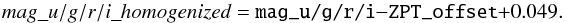\appendix \setcounter{section}{1} \begin{equation} mag\_u/g/r/i\_homogenized = \verb mag_u/g/r/i - \verb ZPT_offset + 0.049. \end{equation}