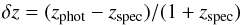 \begin{equation} \delta z = (z_{\rm phot} - z_{\rm spec})/(1 + z_{\rm spec}) \label{eq:deltaz} \end{equation}