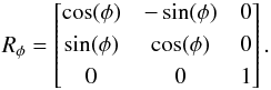 \begin{equation} R_\phi = \begin{bmatrix} \cos(\phi) & -\sin(\phi) & 0 \\[0.3em] \sin(\phi) & \cos(\phi) & 0 \\[0.3em] 0 & 0 & 1 \end{bmatrix}. \end{equation}