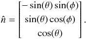 \begin{equation} \hat{n} = \begin{bmatrix} -\sin(\theta)\sin(\phi) \\[0.3em] \sin(\theta)\cos(\phi) \\[0.3em] \cos(\theta) \end{bmatrix}. \end{equation}