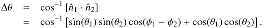 \begin{eqnarray} \Delta\theta&=&\cos^{-1}\left[\hat{n}_1\cdot\hat{n}_2\right] \\ &=&\cos^{-1}\left[\sin(\theta_1)\sin(\theta_2)\cos(\phi_1-\phi_2)+\cos(\theta_1)\cos(\theta_2)\right]. \nonumber \end{eqnarray}