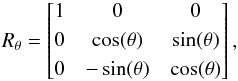 \begin{equation} R_\theta = \begin{bmatrix} 1 & 0 & 0 \\[0.3em] 0 & \cos(\theta) & \sin(\theta) \\[0.3em] 0 & -\sin(\theta) & \cos(\theta) \end{bmatrix}, \end{equation}