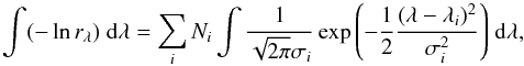 \begin{equation} \int (- \ln r_{\lambda}) \; {\rm d} \lambda = \sum_i N_i \int \frac{1}{\sqrt{2 \pi} \sigma_i} \exp{\left( -\frac{1}{2}\frac{(\lambda-\lambda_i)^2}{\sigma_i^2}\right)} \; {\rm d} \lambda, \label{eq2} \end{equation}