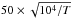 \hbox{$50 \times \sqrt{10^4/T}$}