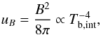 \begin{equation} u_{B}=\frac{B^2}{8\pi}\propto T_{\mathrm{b,int}}^{-4}, \end{equation}