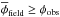 \hbox{$\overline{\phi}_{\rm field}\geq {\phi}_{\rm obs}$}