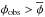 \hbox{${\phi}_{\rm obs}>\overline\phi$}