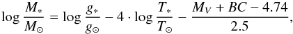 \begin{equation} \label{eq:mass_bc} \log {\frac{M_\ast}{M_\odot}} = \log{\frac{g_\ast}{g_\odot}} - 4\cdot \log {\frac{T_\ast}{T_\odot}} - {\frac{M_V+BC-4.74}{2.5}} , \end{equation}