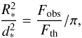\begin{equation} \label{eq:flux} {\frac{R_\ast^2}{d_\ast^2}} = {\frac{F_{\rm obs}}{F_{\rm th}}}/\pi , \end{equation}