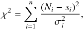 \begin{equation} \chi^2 = \sum\limits_{i=1}^{n} \frac{(N_i - s_i)^2}{\sigma_i^2}, \label{eqn:chi} \end{equation}
