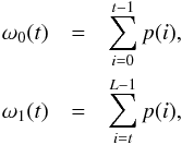 \begin{eqnarray} \omega_{0}(t)&=&\sum _{i=0}^{t-1}p(i) ,\nonumber\\ \omega_{1}(t)&=&\sum _{i=t}^{L-1}p(i) , \end{eqnarray}