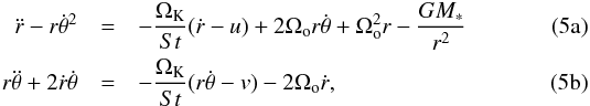 % subequation 1501 0 \begin{eqnarray} \ddot{r} - r \dot {\theta}^2& = &-{ {\Omega_{\rm K}}\over{St} }( \dot{r} -u) + 2\Omega_{\rm o} r \dot{\theta} + \Omega_{\rm o}^2 r - { {GM_*} \over{r^2} } \\ r \ddot{\theta} + 2 \dot{r} \dot{\theta} & =& -{ {\Omega_{\rm K}} \over{St} } (r \dot{\theta} -v) - 2 \Omega_{\rm o} \dot{r}, \end{eqnarray}