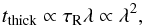 \begin{equation} t_\mathrm{thick}\propto\tau_\mathrm{R}\lambda\propto\lambda^{2}, \label{eq:lamsqr} \end{equation}