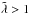 \hbox{$\Tilde\lambda>1$}