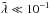\hbox{$\Tilde\lambda \ll 10^{-1}$}