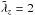 \hbox{$\Tilde\lambda_z=2$}