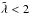\hbox{$\Tilde\lambda < 2$}