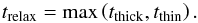 \begin{equation} t_\mathrm{relax} = \max\left(t_\mathrm{thick}, t_\mathrm{thin}\right). \label{eq:trelax} \end{equation}