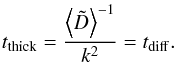 \appendix \setcounter{section}{1} \begin{equation} t_\mathrm{thick} = \frac{\left< \tilde{D} \right>^{-1}} { k^{2} } = t_\mathrm{diff}. \label{eq:tdiff} \end{equation}
