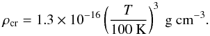 \appendix \setcounter{section}{1} \begin{equation} \rho_\mathrm{cr} = 1{.}3\times10^{-16}\left(\frac{T}{100\mbox{ K}}\right)^{3} \mbox{ g cm}^{-3}. \label{eq:rhocr} \end{equation}