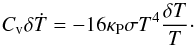 \appendix \setcounter{section}{2} \begin{equation} C_\mathrm{v}\delta\dot{T} = - 16 \kappa_\mathrm{P} \sigma T^{4} \frac{\delta T}{T}\cdot \label{eq:tthinlinear} \end{equation}