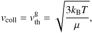 \appendix \setcounter{section}{2} \begin{equation} v_\mathrm{coll} = v^\mathrm{g}_\mathrm{th} = \sqrt{\frac{3k_\mathrm{B}T}{\mu}}, \label{eq:vcoll} \end{equation}
