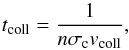 \appendix \setcounter{section}{2} \begin{equation} t_\mathrm{coll} = \frac{1}{ n\sigma_\mathrm{c} v_\mathrm{coll} }, \label{eq:dgtcoll} \end{equation}