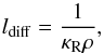 \begin{equation} l_\mathrm{diff} = \frac{1}{\kappa_\mathrm{R}\rho} \label{eq:ldiff} , \end{equation}
