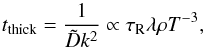 \begin{equation} t_\mathrm{thick} = \frac{1}{\tilde{ D } k^{2}} \propto \tau_\mathrm{R} \lambda \rho T^{-3} , \label{eq:tthick} \end{equation}