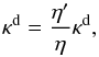 \begin{equation} \kappa^\mathrm{d} = \frac{\eta'}{\eta}\kappa^\mathrm{d}, \label{eq:kappareddust} \end{equation}