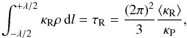 \begin{equation} \int_{-\lambda/2}^{+\lambda/2}\kappa_\mathrm{R}\rho\,{\rm d}l = \tau_\mathrm{R} = \frac{\left( 2\pi \right)^{2}}{3}\frac{\langle\kappa_\mathrm{R}\rangle}{\kappa_\mathrm{P}}, \label{eq:tauRtrans} \end{equation}