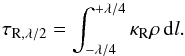 \begin{equation} \tau_\mathrm{R,\lambda/2} = \int_{-\lambda/4}^{+\lambda/4}\kappa_\mathrm{R}\rho\,{\rm d}l. \label{eq:tauRhalf} \end{equation}