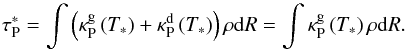 \begin{equation} \tau^*_\mathrm{P} = \int \left( \kappa^\mathrm{g}_\mathrm{P}\left( T_* \right) + \kappa^\mathrm{d}_\mathrm{P} \left( T_* \right) \right) \rho \mathrm{d}R = \int \kappa^\mathrm{g}_\mathrm{P}\left( T_* \right)\rho \mathrm{d}R . \label{eq:taupsmall} \end{equation}
