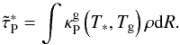 \begin{equation} \tilde{\tau}^*_\mathrm{P} = \int \kappa^\mathrm{g}_\mathrm{P}\left( T_*, T_\mathrm{g} \right)\rho \mathrm{d}R \label{eq:tauplarge} . \end{equation}