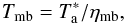 \begin{equation} T_{\rm mb} = T_{\rm a}^*/\eta_{\rm mb}, \end{equation}