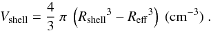 \begin{equation} V_{\rm shell} = \frac{4}{3}~\pi~\left({R_{\rm shell}}^3 - {R_{\rm eff}}^3\right)~(\rm cm^{-3})~. \end{equation}